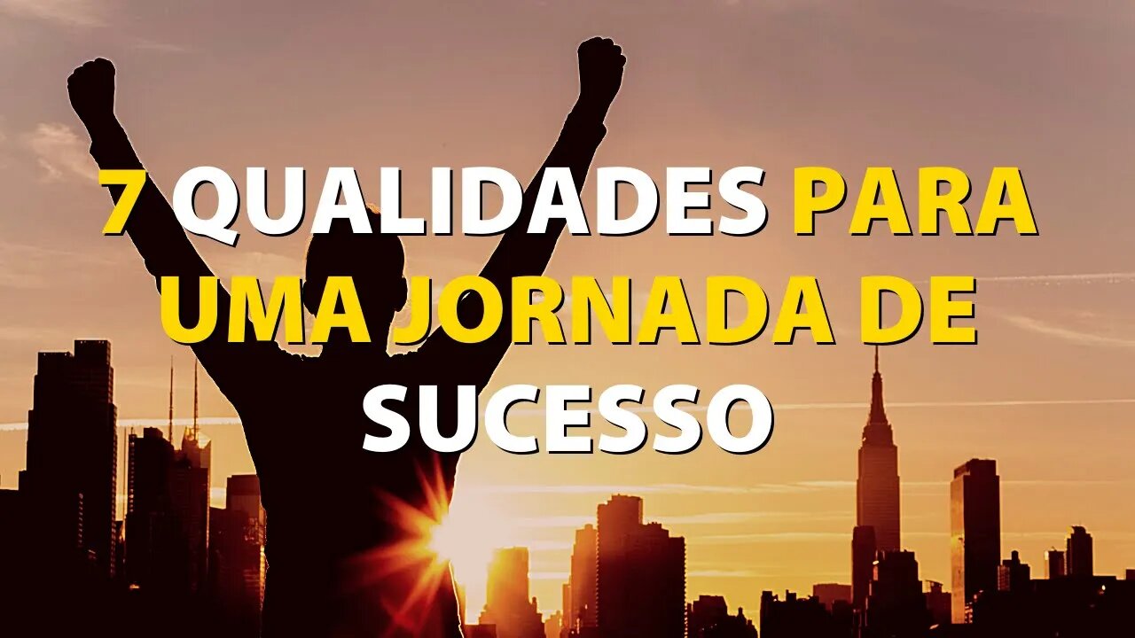 7 Qualidades Para Uma Jornada De Sucesso