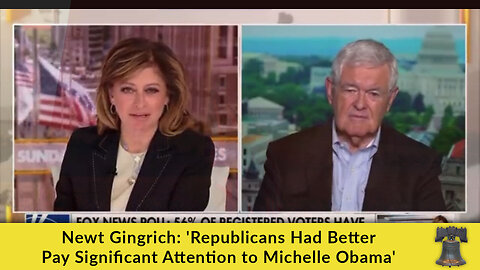 Newt Gingrich: 'Republicans Had Better Pay Significant Attention to Michelle Obama'