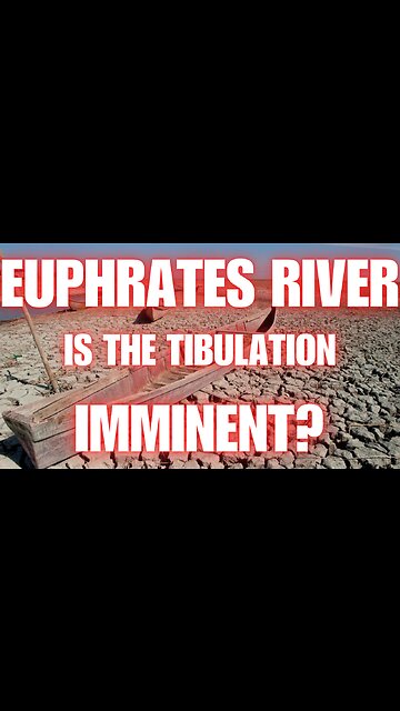 The Euphrates River Drying Up Bible Prophecy: Is the Tribulation Imminent?