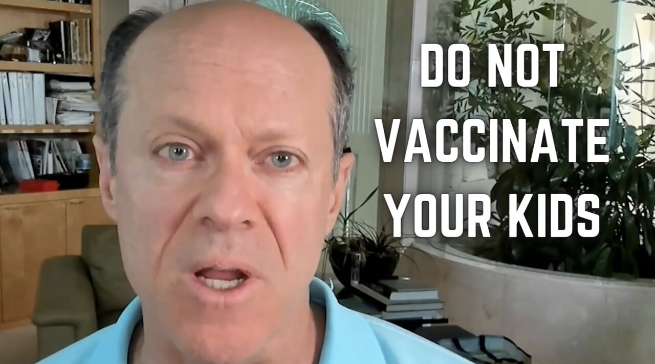 "No parent in the entire world should vaccinate their kids with any of these COVID vaccines”