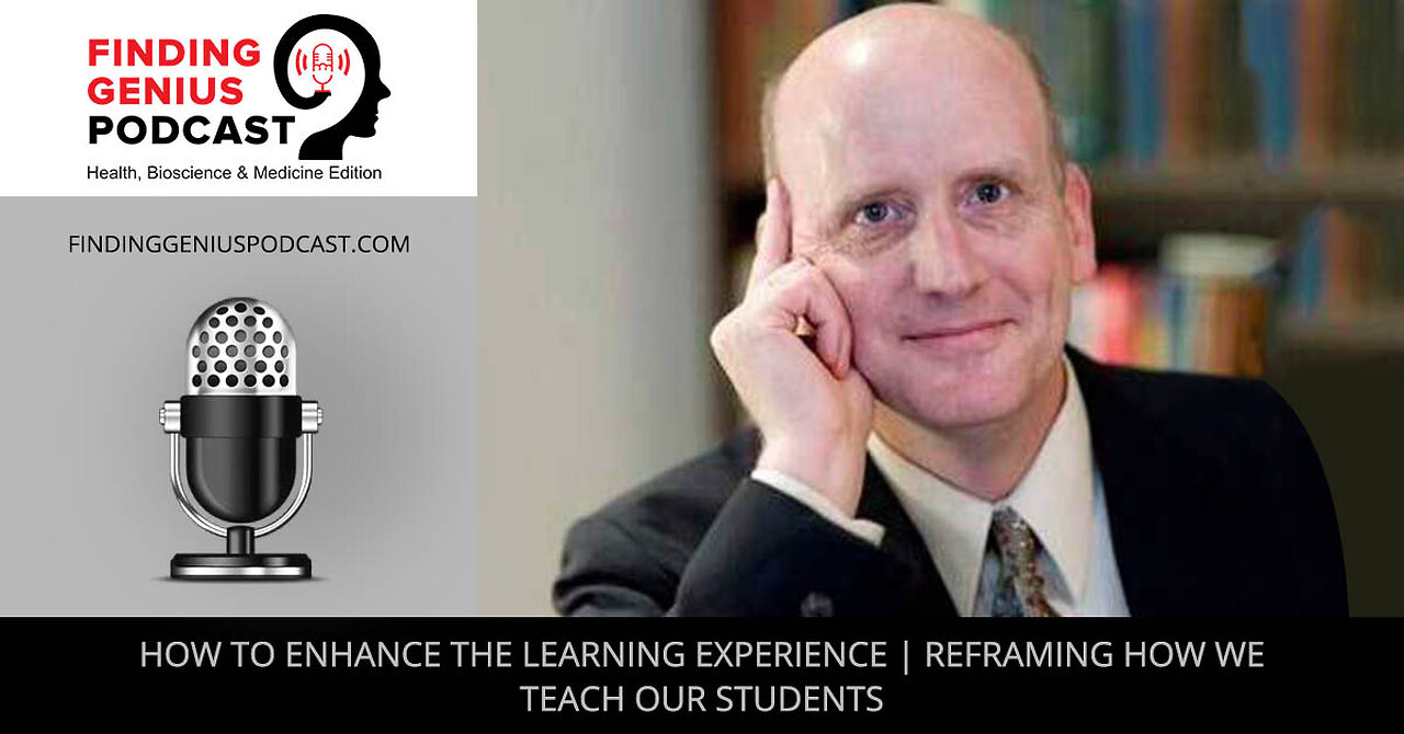 How To Enhance The Learning Experience | Reframing How We Teach Our Students