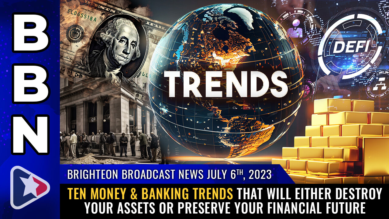 BBN, July 6, 2023 - Ten money & banking trends that will either DESTROY your assets...