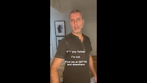 F*** you Twitter. I’m out.