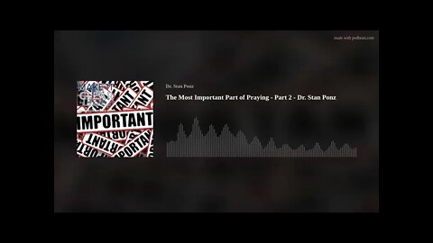 The Most Important Part of Praying - Part 2 - Dr. Stan Ponz