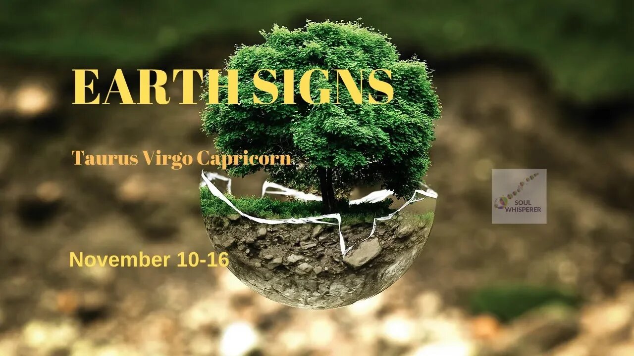 EARTH SIGNS: Taurus Virgo Capricorn * Trust the Universe * Nov 10-16