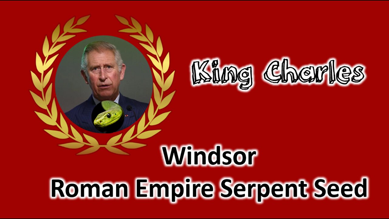 King Charles Windsor Roman Empire Bloodline Serpent Seed