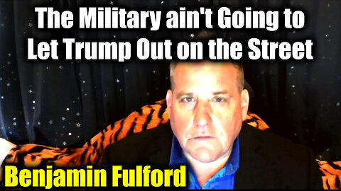 Benjamin Fulford - The Military Ain't Going to Let Trump Out on the Street