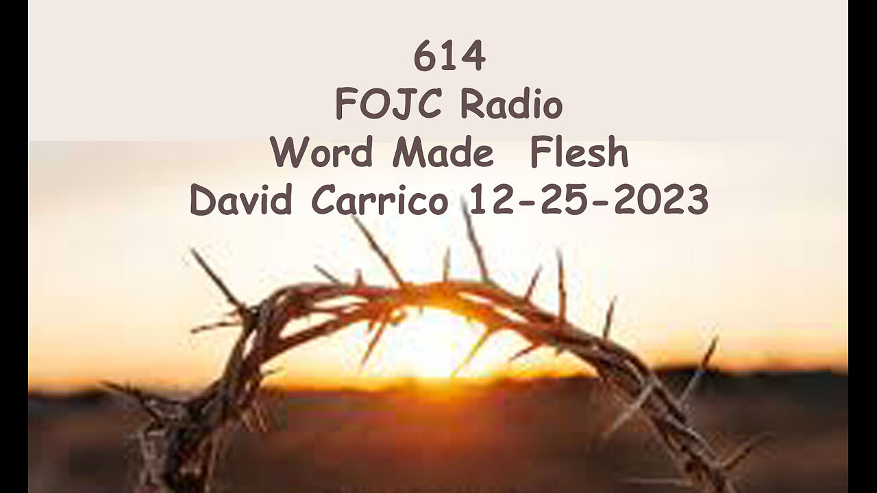 614 - FOJC Radio - Word Made Flesh - David Carrico 12-22-2023