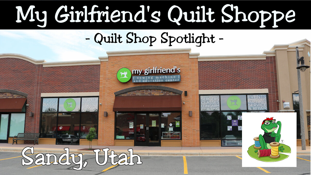 My Girlfriends Quilt Shoppe in Sandy, Utah!