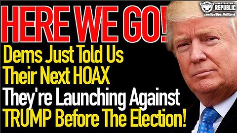 HERE WE GO! DEMS JUST TOLD US THE NEXT HOAX THEY PLAN TO LAUNCH AGAINST TRUMP BEFORE THE ELECTION!