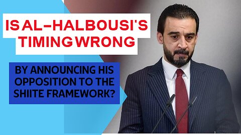 Did al-Halbousi choose the "wrong time"