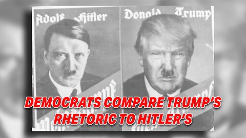 DEMOCRATS FACE BACKLASH FOR COMPARING DONALD TRUMP'S RHETORIC TO HITLER'S