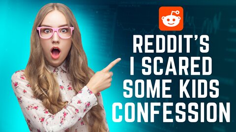 Reddit I scared some kids confession