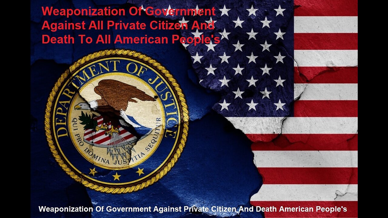 Weaponization Of Government Against Private Citizen And Death American People's