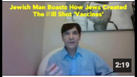 Jewish Man Boasts How Jews Created The Kill Shot 'Vaccines'