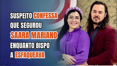 SUSPEITO CONFESSA QUE SEGUROU SARA MARIANO ENQUANTO BISPO ZADOQUE A ESFAQUEAVA