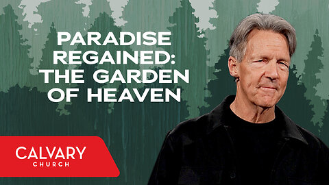 Paradise Regained: The Garden of Heaven - Revelation 21-22 - Skip Heitzig