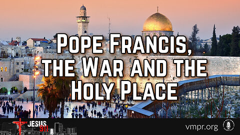 07 Nov 23, Jesus 911: Pope Francis, the War and the Holy Place