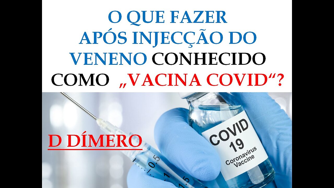 O QUE FAZER APÓS INJECÇÃO DO VENENO CONHECIDO COMO „VACINA COVID“? D DÍMERO