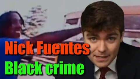 Nick Fuentes explains black crime