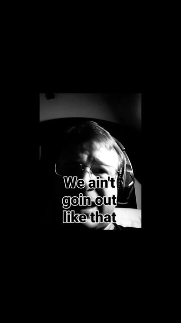 I ain't goin out like that!