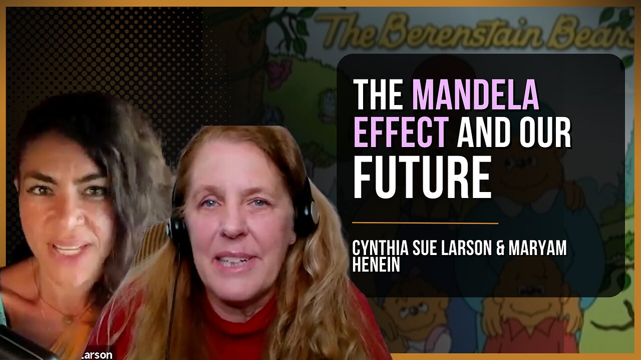 The Mandela Effect, Mind-Matter Interactions, + Consciousness | Cynthia Sue Larson & Maryam Henein