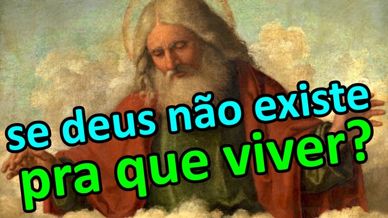 Se DEUS não existir qual o SENTIDO DA VIDA ?