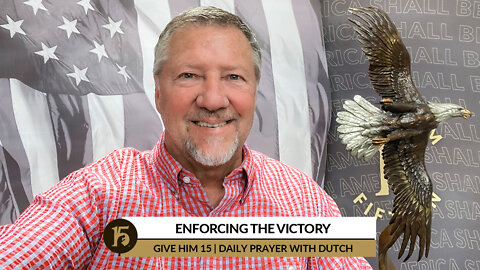 Enforcing The Victory | Give Him 15: Daily Prayer with Dutch | March 18, 2022