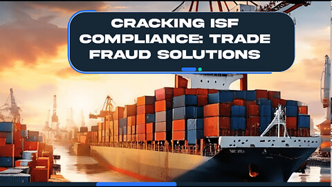 Combating Transshipment and Trade Fraud: The Power of ISF Compliance