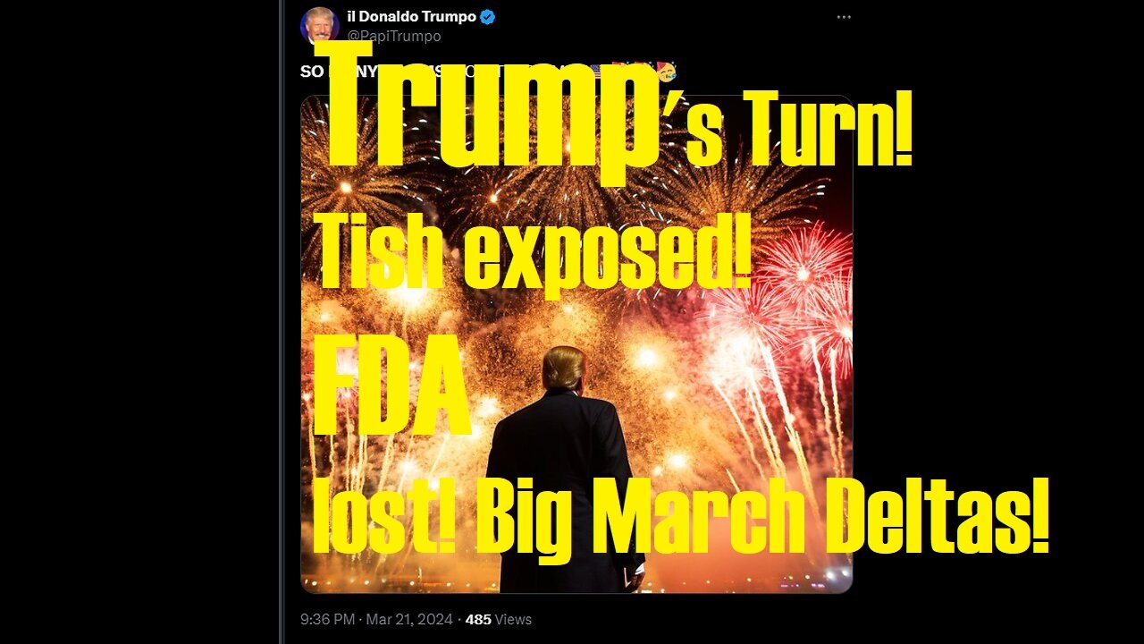 3/22/2024 – DJT goes Public! Trump's Turn! Tish exposed! FDA lost! Big March Deltas!