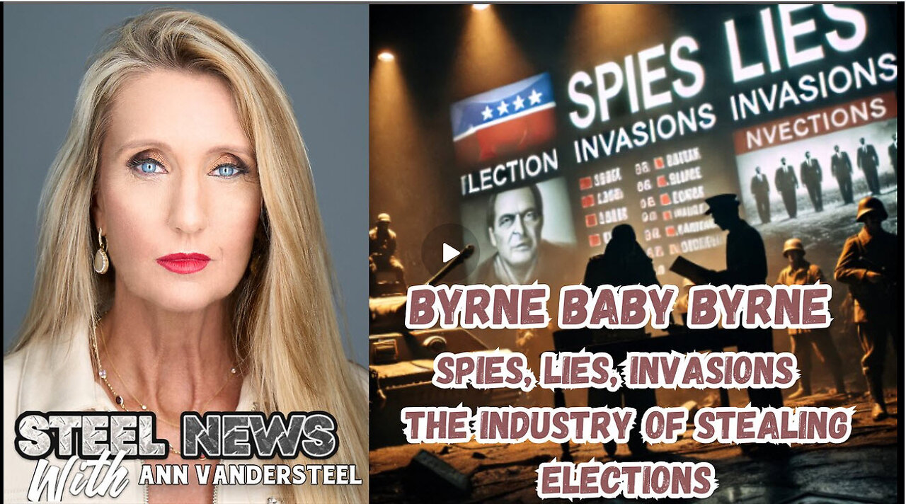 10-24-2024 STEEL NEWS: BYRNE BABY BYRNE SPIES, LIES, INVASIONS: THE INDUSTRY OF STEALING ELECTIONS