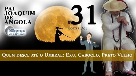 Cortes DcE 31*Quem desce até o Umbral: Exu, Caboclo, Preto Velho !*