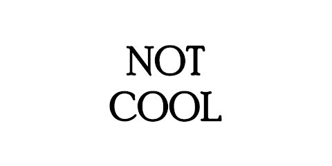 Not cool