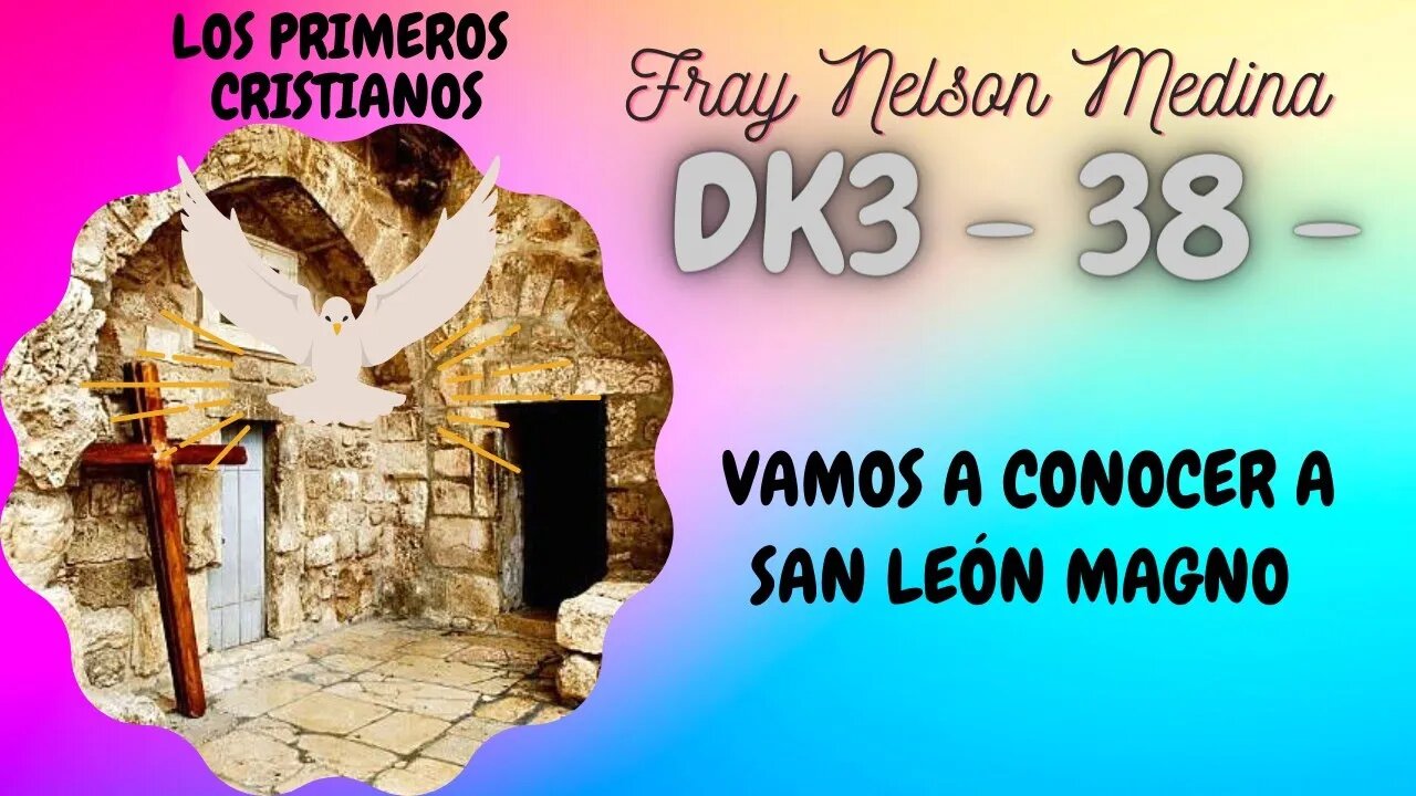 DK3 -38- Vamos a conocer a San León Magno . Fray Nelson Medina.