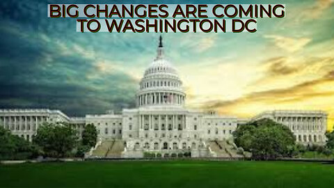 MUST WATCH - BIG CHANGES ARE COMING TO WASHINGTON DC