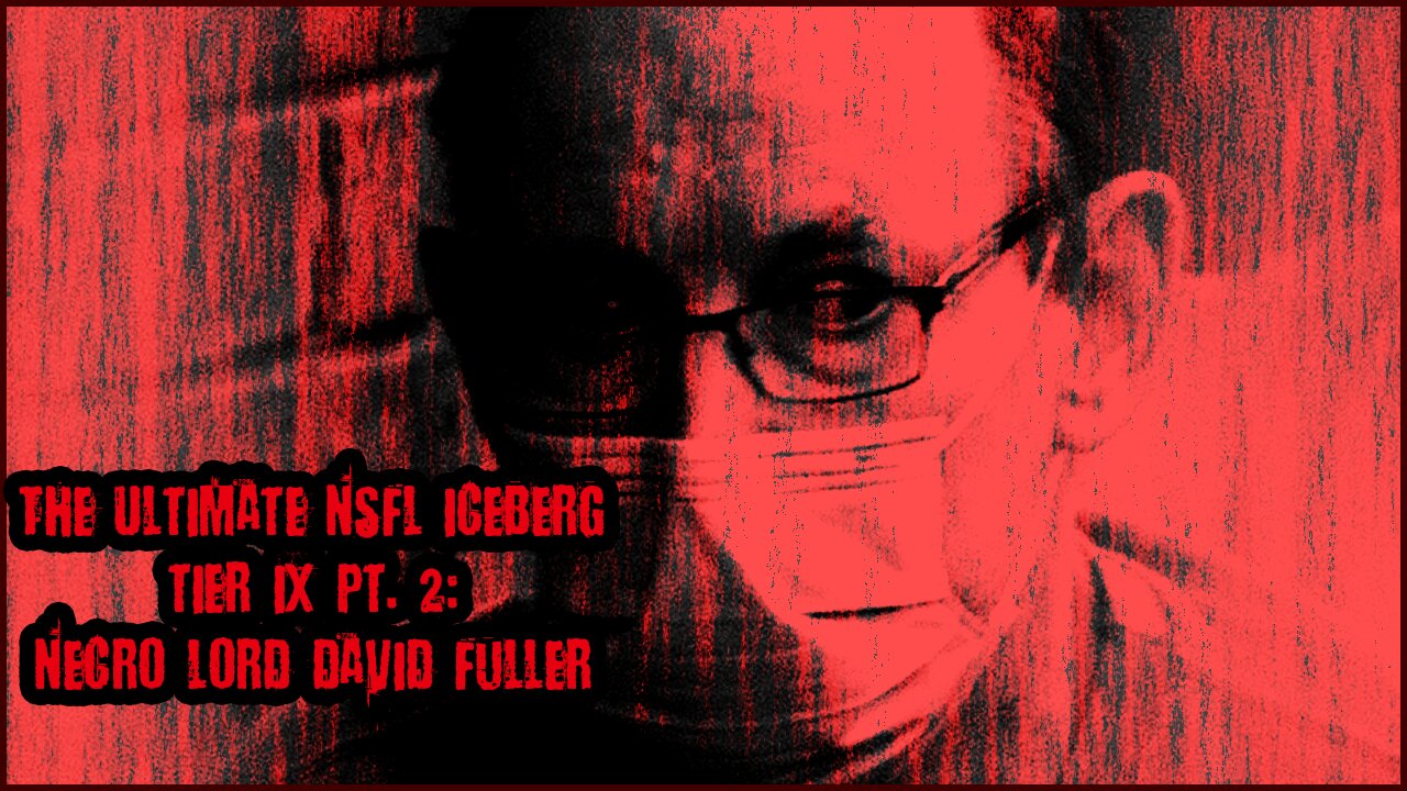 The Ultimate NSFL Iceberg Tier IX, PT. 2 | Necro Lord David Fuller