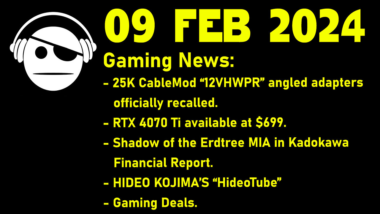 Gaming News | CableMod recall | RTX 4070 Ti | Elden Ring | Hideo Kojima | Deals | 09 FEB 2024