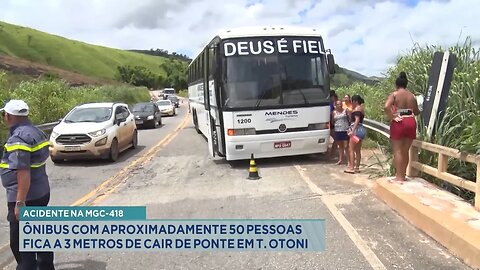 MGC-418: Ônibus com Aproximadamente 50 Pessoas Fica a 3 Metros de Cair de Ponte em T. Otoni.