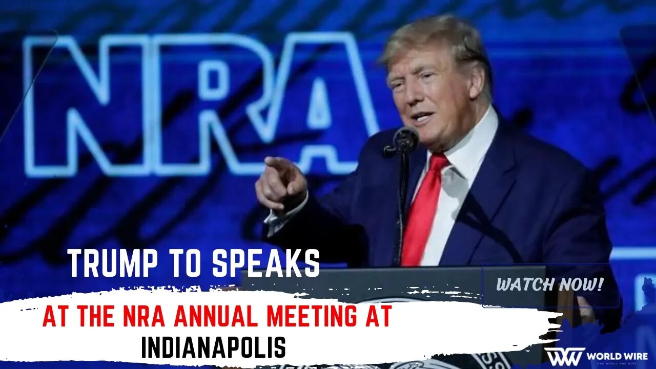 Trump to Speaks at the NRA Annual Meeting at Indianapolis -World-Wire