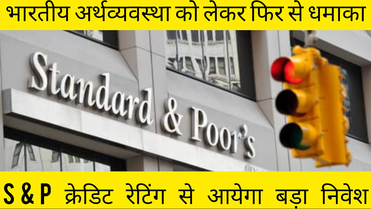 भारतीय अर्थव्यवस्था को लेकर फिर से धमाका S&p क्रेडिट रेटिंग से आयेगा बड़ा निवेश