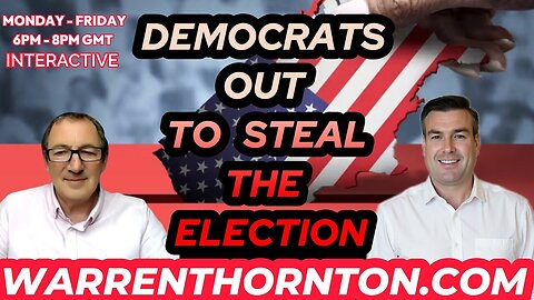 DEMOCRATS OUT TO STEAL THE ELECTION WITH WARREN THORNTON & PAUL BROOKER