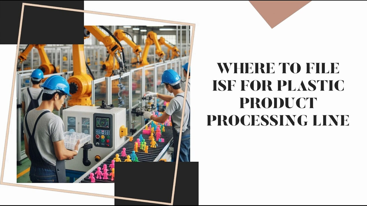 Mastering the ISF Filing for Plastic Product Processing Lines: Where and How