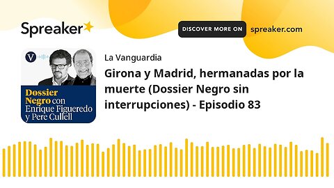 Girona y Madrid, hermanadas por la muerte (Dossier Negro sin interrupciones) - Episodio 83