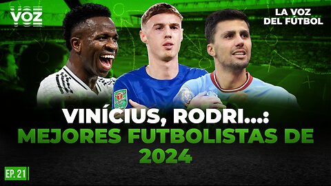 Vinícius, Rodri…: mejores futbolistas de 2024 - Episodio 21