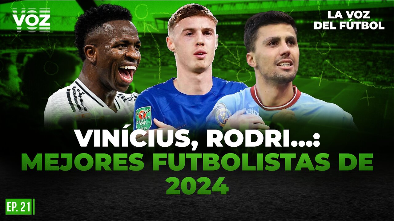 Vinícius, Rodri…: mejores futbolistas de 2024 - Episodio 21