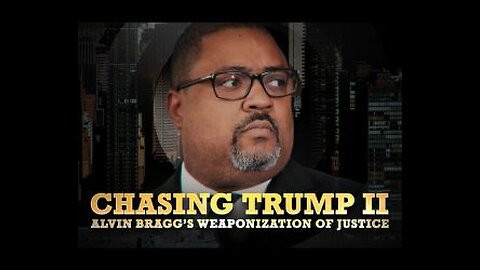 EXCLUSIVE DOCUMENTARY: Chasing Trump II: Alvin Bragg's Weaponization of Justice