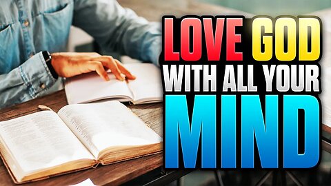 What Does it Mean to Love God With Your Mind?