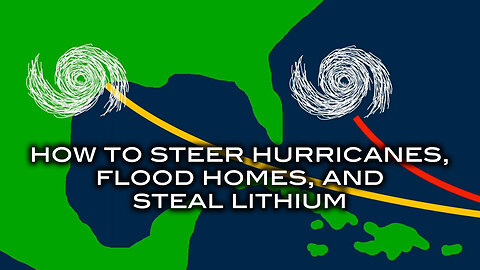 How To Steer Hurricanes, Flood Homes, and Steal Lithium