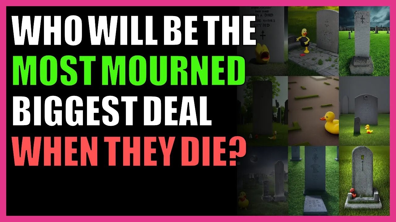 Who will be the most mourned biggest deal when they die?