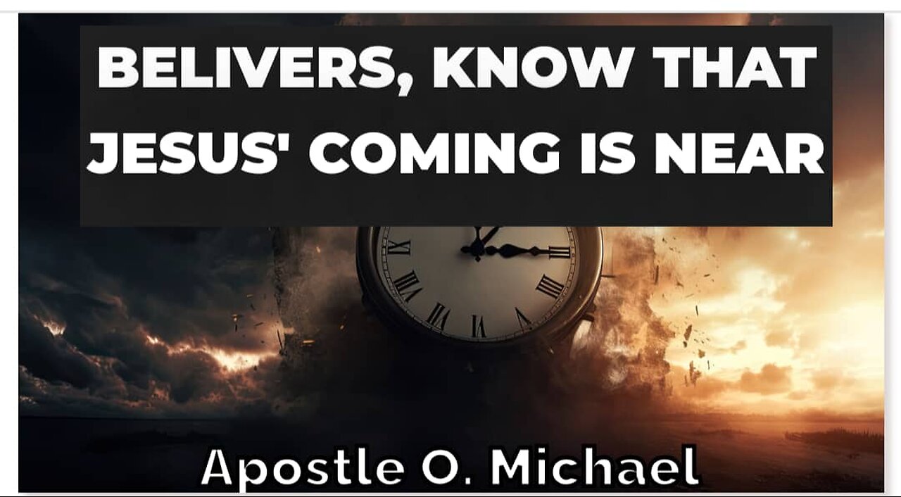 BELIEVERS BE AWARE THAT JESUS' COMING IS NEAR by Apostle O. Michael